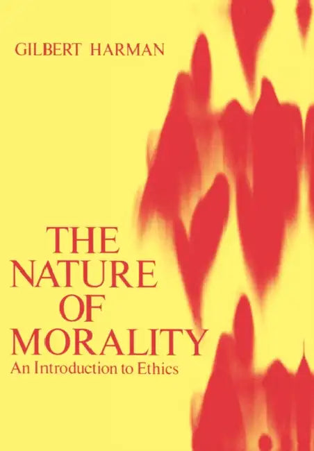 The Nature of Morality: An Introduction to Ethics by Gilbert Harman