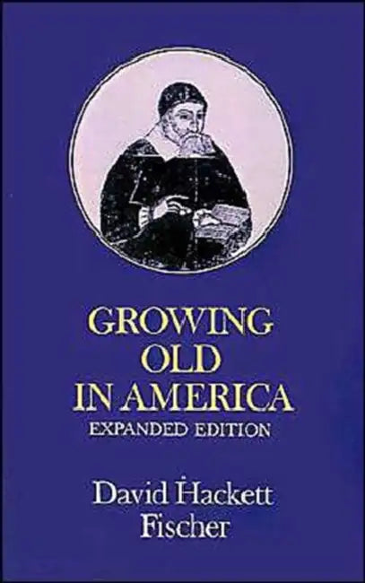 Growing Old in America: The Bland-Lee Lectures Delivered at Clark University by David Hackett Fischer