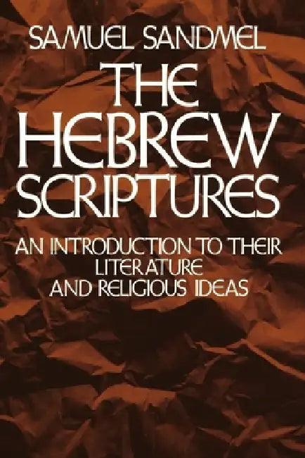The Hebrew Scriptures: An Introduction to Their Literature and Religious Ideas by Samuel Sandmel