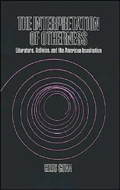 Interpretation of Otherness: Literature, Religion, and the American Imagination by Giles B. Gunn