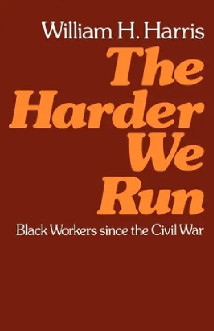 The Harder We Run: Black Workers Since the Civil War by William Harris