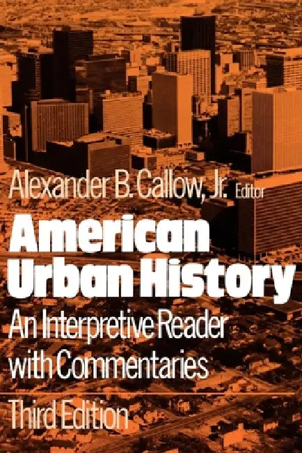 American Urban History: An Interpretive Reader with Commentaries by J. A. Callow, Jr. Callow Alexander B., Jr. Callow Alexander B.