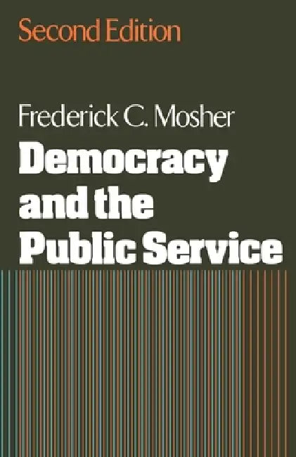 Democracy and the Public Service by Frederick C. Mosher