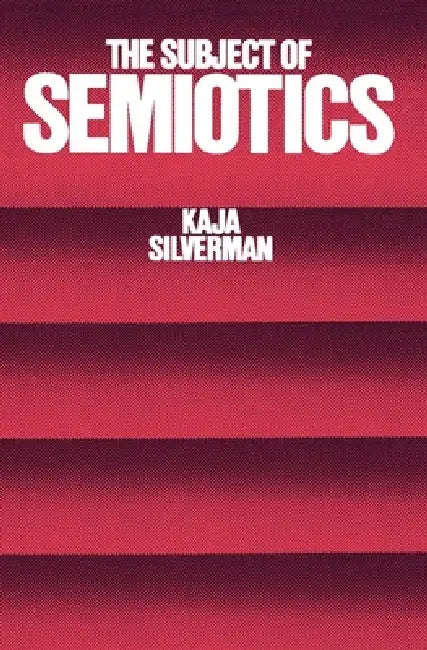 The Subject of Semiotics by Kaja Silverman
