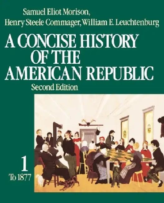 A Concise History of the American Republic: Volume 1 by Samuel Eliot Morison, William E. Leuchtenburg, Henry Steele Commager