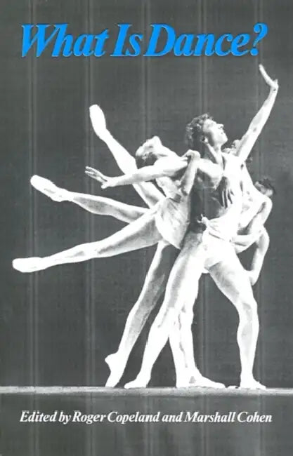 What Is Dance?: Readings in Theory and Criticism by Roger Copeland, Marshall Cohen