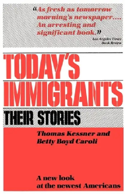 Today's Immigrants, Their Stories: A New Look at the Newest Americans by Thomas Kessner, Betty Boyd Caroli, Betty Boyd Caroli