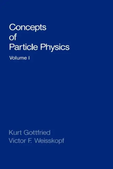Concepts of Particle Physics: Volume I by Kurt Gottfried, Maya Gottfried, Victor F. Weisskopf