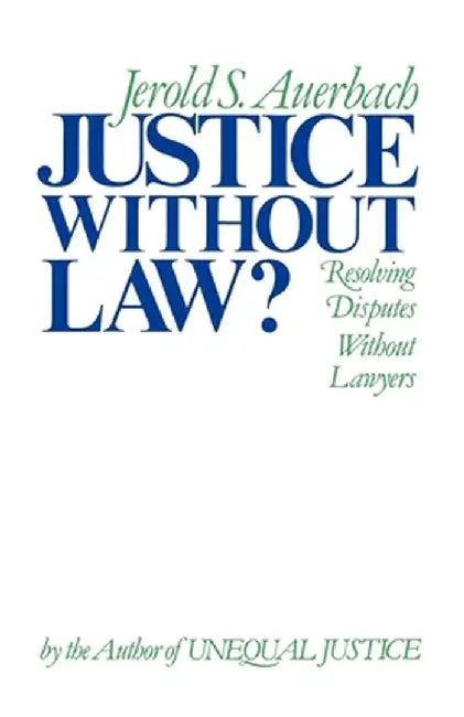 Justice Without Law?: Resolving Disputes Without Lawyers by Auerbach