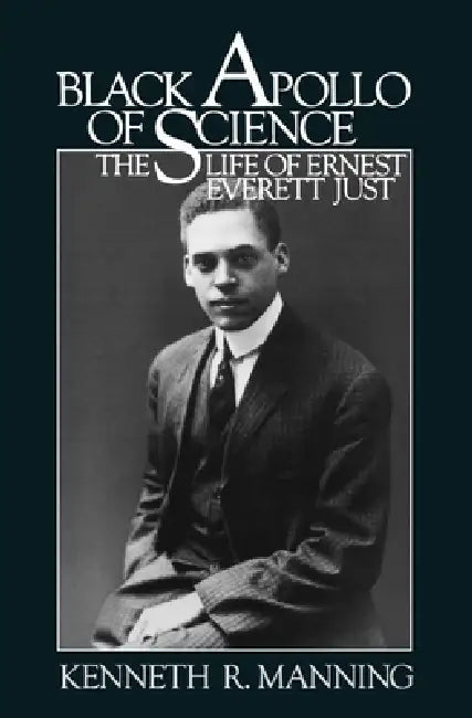 Black Apollo of Science: The Life of Ernest Everett Just by Kenneth R. Manning