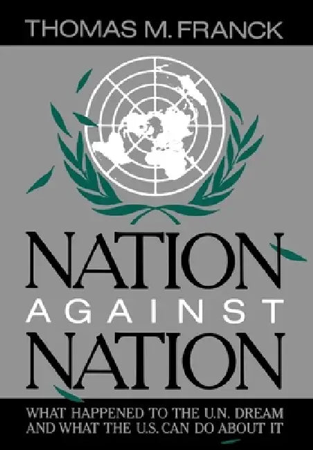 Nation Against Nation: What Happened to the U.N. Dream and What the U.S. Can Do about It by Thomas M. Franck