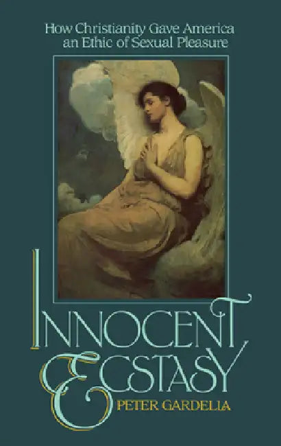 Innocent Ecstasy: How Christianity Gave America an Ethic of Sexual Pleasure by Peter Gardella