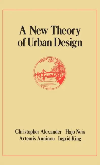 A New Theory of Urban Design by Christopher Alexander, Hajo Neis, Artemis Anninou