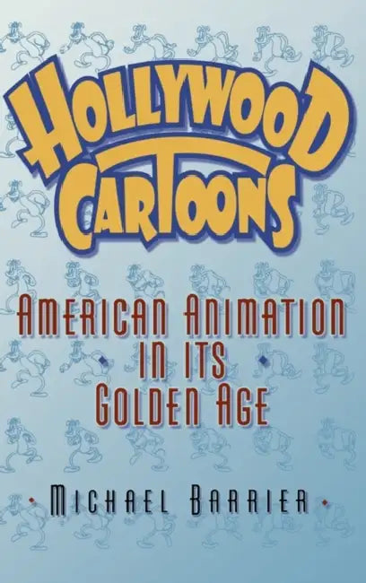 Hollywood Cartoons: American Animation in Its Golden Age by Michael Barrier, James Matthew Barrie