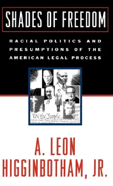 Shades of Freedom: Racial Politics and Presumptions of the American Legal Process Race and the American Legal Process, Volume II by Jr. Higginbotham A. Leon