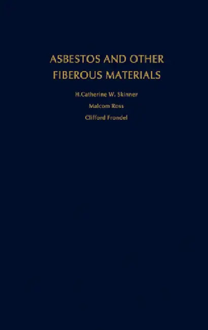Asbestos and Other Fibrous Materials: Mineralogy, Crystal Chemistry, and Health Effects by H. Catherine Skinner, Clifford Frondel, Malcolm Ross