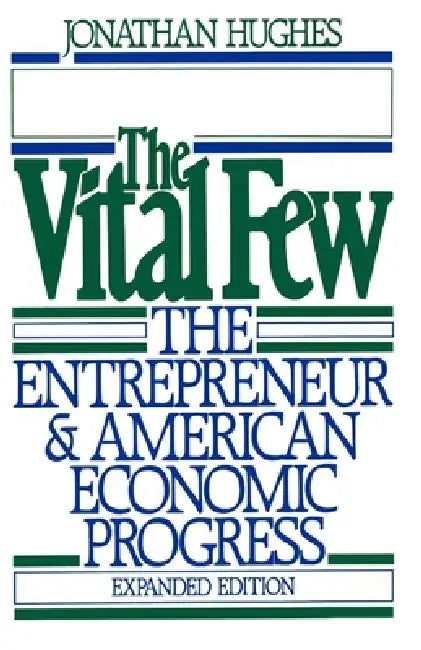 The Vital Few: The Entrepreneur and American Economic Progress by Jonathan R. T. Hughes, Jonathan R. T. Hughes