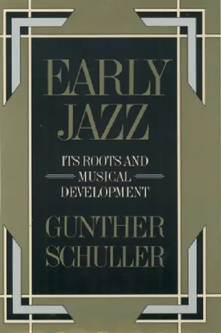 Early Jazz: Its Roots and Musical Development by Gunther Schuller