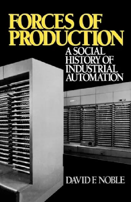 Forces of Production: A Social History of Industrial Automation by David F. Noble