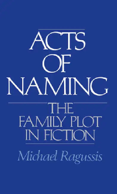 Acts of Naming: The Family Plot in Fiction by Michael Ragussis