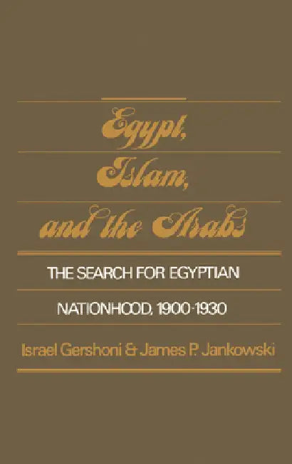 Egypt, Islam, and the Arabs: The Search for Egyptian Nationhood, 1900-1930 by Israel Gershoni, James Jankowski