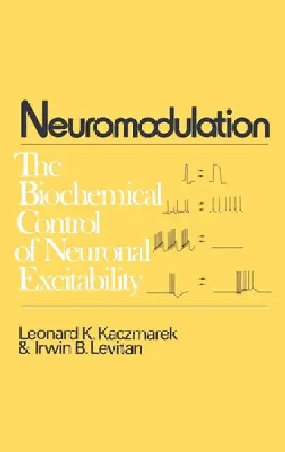 Neuromodulation: The Biochemical Control of Neuronal Excitability by Leonard K. Kaczmarek, Irwin B. Levitan, Leonard K. Kaczmarek