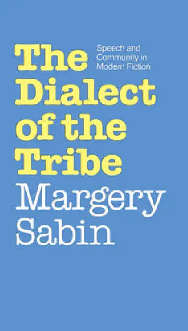 Dialect of the Tribe: Speech and Community in Modern Fiction by Margery Sabin