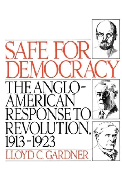Safe for Democracy: The Anglo-American Response to Revolution, 1913-1923 by Lloyd C. Gardner