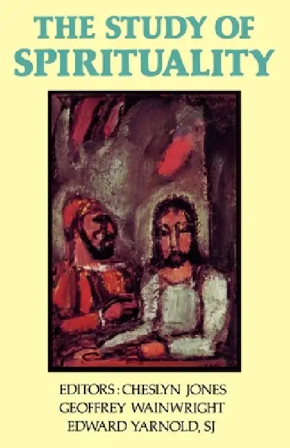The Study of Spirituality by Cheslyn Jones, Geoffrey Wainwright, Edward Yarnold