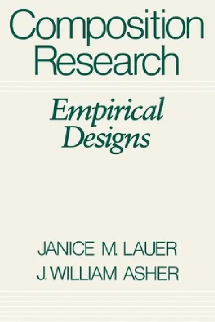 Composition Research: Empirical Designs by Janice M. Lauer, J. William Asher