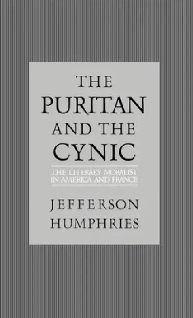 The Puritan and the Cynic: Moralists and Theorists in French and American Letters by Jefferson Humphries