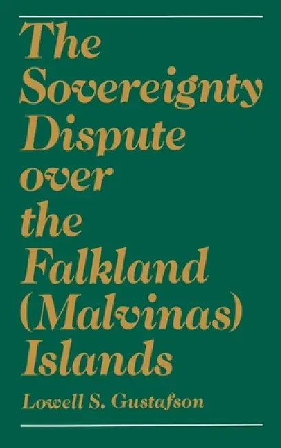 The Sovereignty Dispute Over the Falkland (Malvinas) Islands by Lowell S. Gustafson