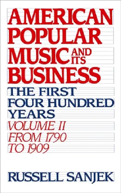 American Popular Music and Its Business: The First Four Hundred Years Volume II: From 1790 to 1909 by Russell Sanjek