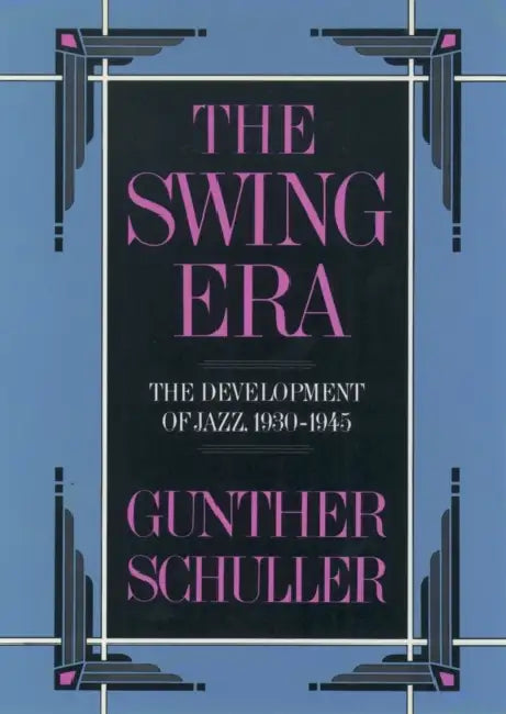 The Swing Era: The Development of Jazz, 1930-1945 by Gunther Schuller