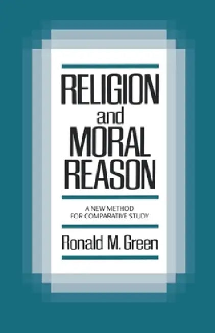 Religion and Moral Reason: A New Method for Comparative Study by Ronald M. Green