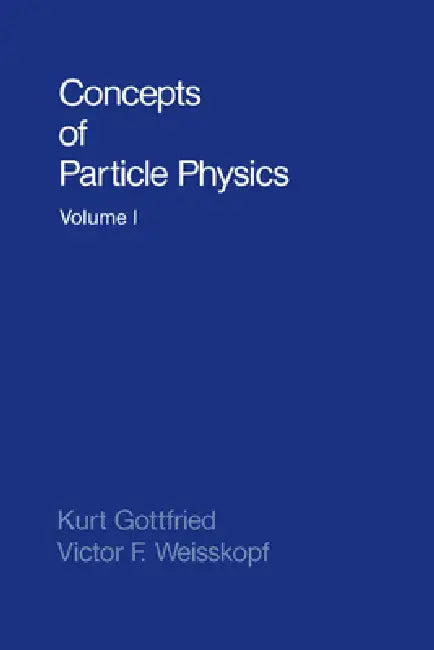 Concepts of Particle Physics by Kurt Gottfried, Victor Frederick Weisskopf