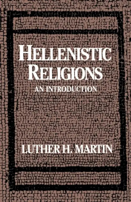 Hellenistic Religions: An Introduction by Luther H. Martin