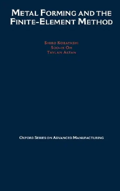 Metal Forming and the Finite-Element Method by S. Kobayashi, Taylan Altan, Shiro Kobayashi