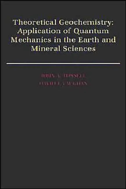 Theoretical Geochemistry: Applications of Quantum Mechanics in the Earth and Mineral Sciences by John A. Tossell, David J. Vaughan