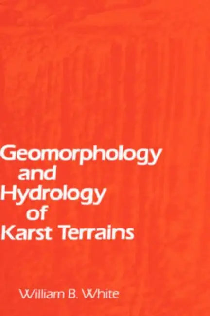 Geomorphology and Hydrology of Karst Terrains by William B. White