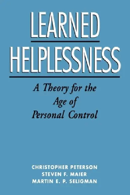 Learned Helplessness: A Theory for the Age of Personal Control by Christopher Petersen, Martin E. P. Seligman, Steven F. Maier