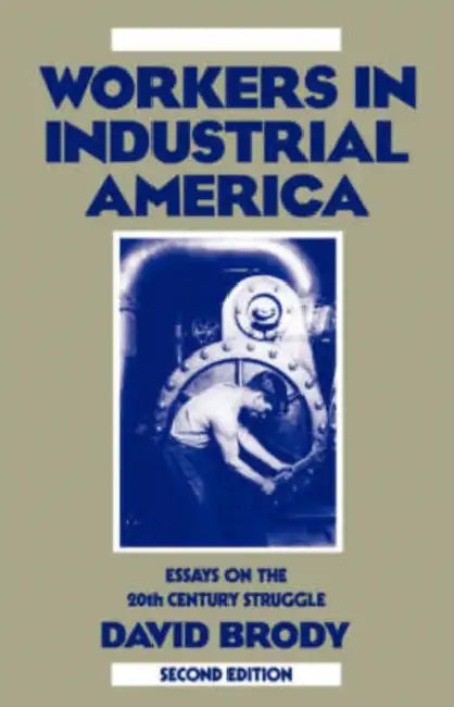 Workers in Industrial America: Essays on the Twentieth Century Struggle by David Brody