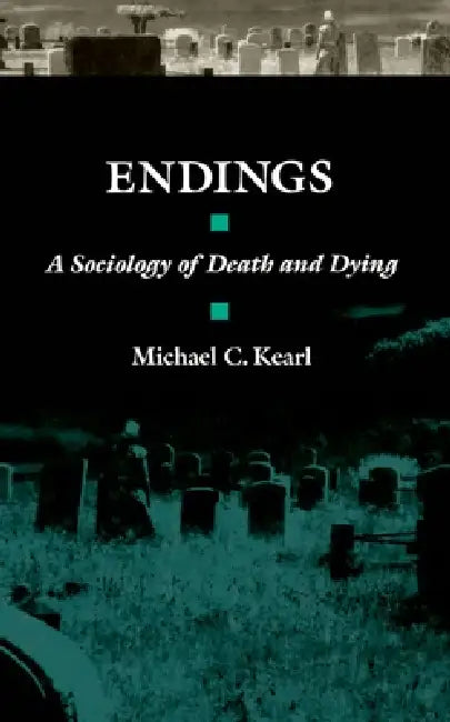 Endings: A Sociology of Death and Dying by Michael C. Kearl
