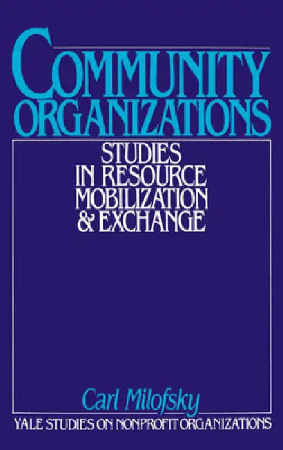Community Organizations: Studies in Resource Mobilization and Exchange by Carl Milofsky, Kingman Brewster