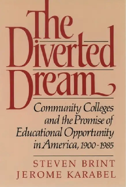 The Diverted Dream: Community Colleges and the Promise of Educational Opportunity in America, 1900-1985 by Steven Brint, Jerome Karabel