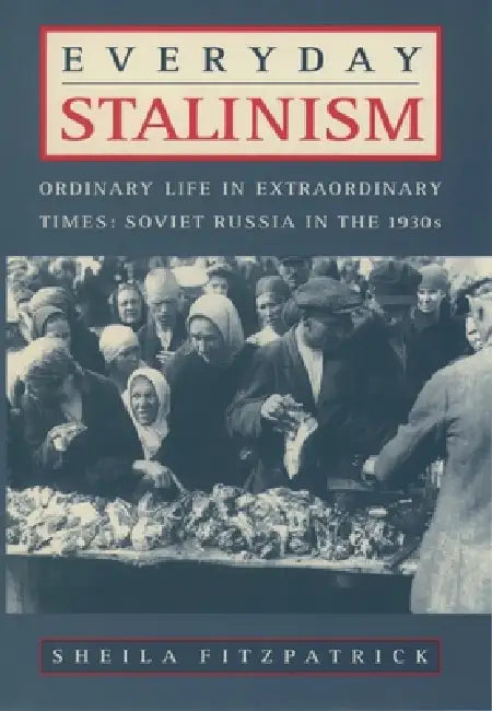 Everyday Stalinism: Ordinary Life in Extraordinary Times: Soviet Russia in the 1930s by Sheila Fitzpatrick