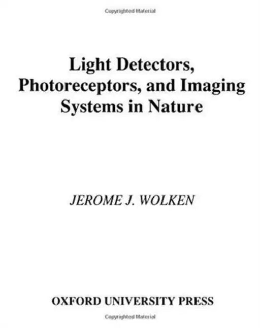 Light Detectors, Photoreceptors, and Imaging Systems in Nature by Jerome J. Wolken