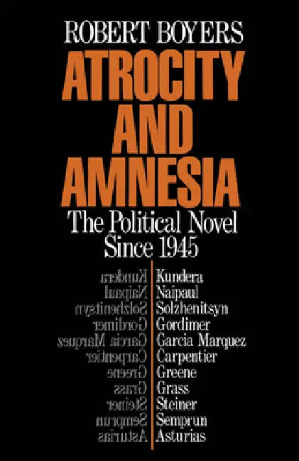 Atrocity and Amnesia: The Political Novel Since 1945 by Robert Boyers