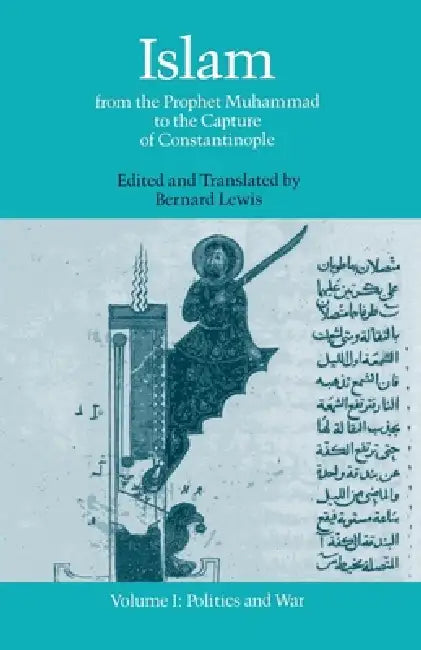 Islam: From the Prophet Muhammad to the Capture of Constantinople Volume 1: Politics and War by Bernard W. Lewis, Bernard W. Lewis