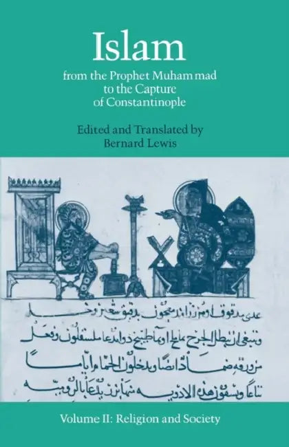 Islam: From the Prophet Muhammad to the Capture of Constantinople Volume 2: Religion and Society by Bernard W. Lewis, Bernard W. Lewis